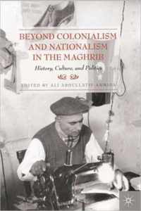 Beyond Colonialism And Nationalism In The Maghrib