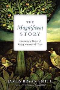 The Magnificent Story Uncovering a Gospel of Beauty, Goodness, and Truth Apprentice Resources