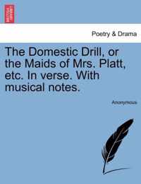 The Domestic Drill, or the Maids of Mrs. Platt, Etc. in Verse. with Musical Notes.