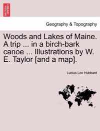 Woods and Lakes of Maine. a Trip ... in a Birch-Bark Canoe ... Illustrations by W. E. Taylor [And a Map].