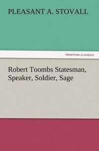 Robert Toombs Statesman, Speaker, Soldier, Sage