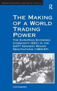 The Making of a World Trading Power: The European Economic Community (Eec) in the GATT Kennedy Round Negotiations (1963-67)