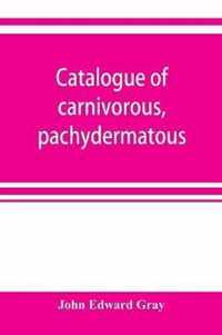 Catalogue of carnivorous, pachydermatous, and edentate Mammalia in the British museum