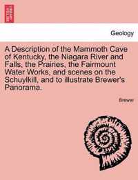 A Description of the Mammoth Cave of Kentucky, the Niagara River and Falls, the Prairies, the Fairmount Water Works, and Scenes on the Schuylkill, and to Illustrate Brewer's Panorama.