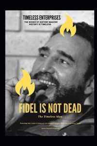 Fidel Is Not Dead: The Timeless Man