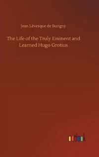 Life of the Truly Eminent and Learned Hugo Grotius