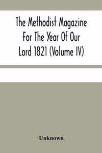 The Methodist Magazine For The Year Of Our Lord 1821 (Volume Iv)