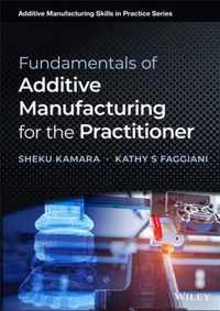 Fundamentals of Additive Manufacturing for the Practitioner