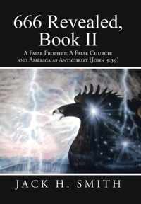 666 Revealed, Book II: A False Prophet; A False Church: And America as Antichrist (John 5