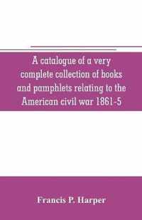 A catalogue of a very complete collection of books and pamphlets relating to the American civil war 1861-5 and slavery including many rare regimental histories, prison narratives, Confederate reports, privately printed biographies, poetry, etc