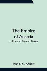 The Empire of Austria; Its Rise and Present Power