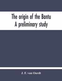 The Origin Of The Bantu. A Preliminary Study