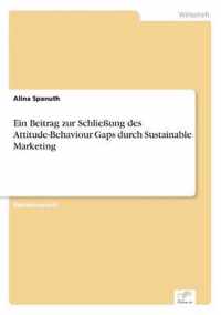 Ein Beitrag zur Schliessung des Attitude-Behaviour Gaps durch Sustainable Marketing