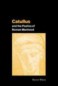 Catullus and the Poetics of Roman Manhood