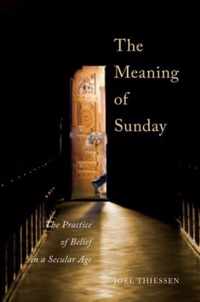 The Meaning of Sunday: The Practice of Belief in a Secular Age