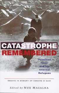 Catastrophe Remembered: Palestine, Israel and the Internal Refugees