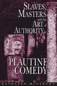 Slaves, Masters, and the Art of Authority in Plautine Comedy