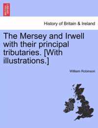 The Mersey and Irwell with Their Principal Tributaries. [With Illustrations.]