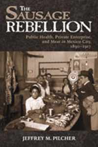 Sausage Rebellion: Public Health, Private Enterprise, and Meat in Mexico City, 1890-1917