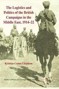 The Logistics and Politics of the British Campaigns in the Middle East, 1914-22