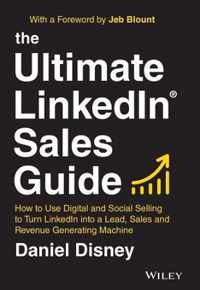 The Ultimate LinkedIn Sales Guide - How to Use Digital and Social Selling to Turn LinkedIn into a Lead, Sales and Revenue Generating Machine