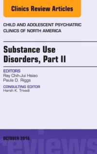 Substance Use Disorders: Part II, An Issue of Child and Adolescent Psychiatric Clinics of North America