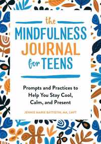 The Mindfulness Journal for Teens: Prompts and Practices to Help You Stay Cool, Calm, and Present