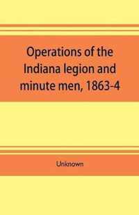 Operations of the Indiana legion and minute men, 1863-4. Documents presented to the General assembly, with the governor's message, January 6, 1865