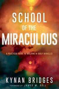 School of the Miraculous: A Practical Guide to Walking in Daily Miracles