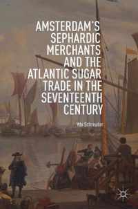 Amsterdam's Sephardic Merchants and the Atlantic Sugar Trade in the Seventeenth Century