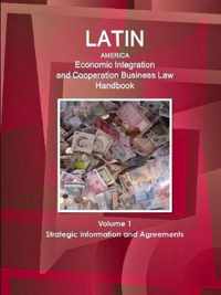 Latin America Economic Integration and Cooperation Business Law Handbook Volume 1 Strategic Information and Agreements