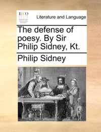 The Defense of Poesy. by Sir Philip Sidney, Kt.