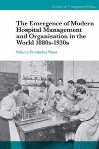 The Emergence of Modern Hospital Management and Organisation in the World 1880s-1930s