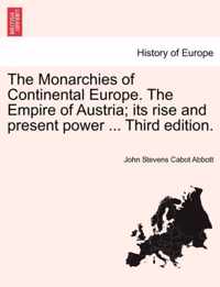 The Monarchies of Continental Europe. The Empire of Austria; its rise and present power ... Third edition.