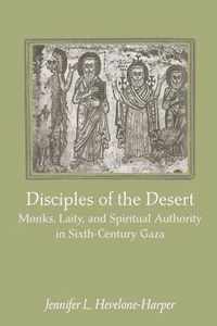 Disciples of the Desert - Monks, Laity and Spiritual Authority in Sixth-Century Gaza