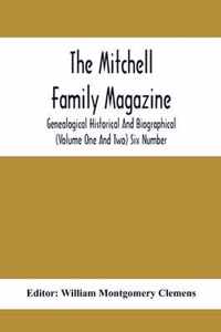 The Mitchell Family Magazine; Genealogical Historical And Biographical (Volume One And Two) Six Number