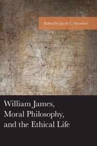 William James, Moral Philosophy, and the Ethical Life