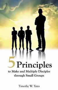 Five Principles to Make and Multiply Disciples Through Small Groups