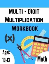 Multi - Digit multiplication workbook: Ages 10-13: Multiplying Large Numbers, easy to hard, Multiply Big Long Problems - 2 and 3 digit Workbook