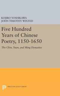 Five Hundred Years of Chinese Poetry, 1150-1650 - The Chin, Yuan, and Ming Dynasties