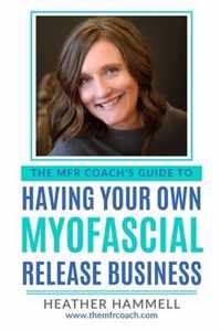 The MFR Coach's Guide To Having Your Own Myofascial Release Business