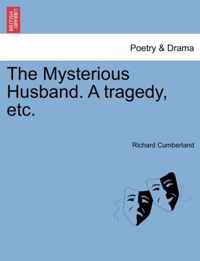 The Mysterious Husband. a Tragedy, Etc.