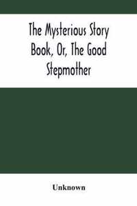 The Mysterious Story Book, Or, The Good Stepmother