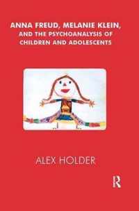 Anna Freud, Melanie Klein, and the Psychoanalysis of Children and Adolescents