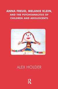 Anna Freud, Melanie Klein, and the Psychoanalysis of Children and Adolescents