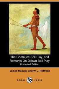 The Cherokee Ball Play, and Remarks on Ojibwa Ball Play (Illustrated Edition) (Dodo Press)