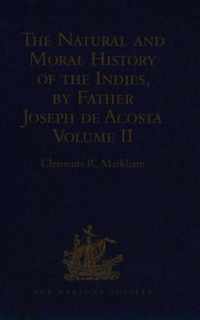 The Natural and Moral History of the Indies, by Father Joseph de Acosta: Reprinted from the English Translated Edition of Edward Grimeston, 1604 Volum