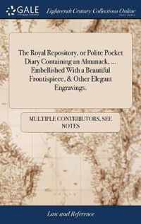 The Royal Repository, or Polite Pocket Diary Containing an Almanack, ... Embellished With a Beautiful Frontispiece, & Other Elegant Engravings.