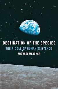 Destination of the Species - The Riddle of Human Existence