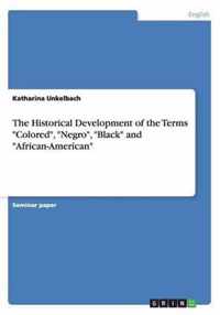 The Historical Development of the Terms Colored, Negro, Black and African-American